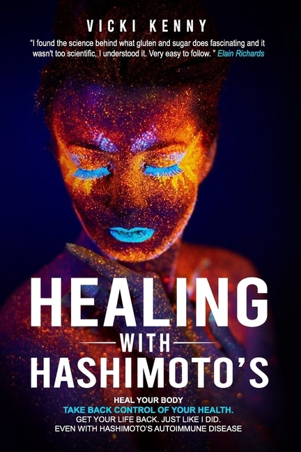 Healing With Hashimoto's: Heal Your Body. Take Back Control of Your Health. Get Your Life Back. Just Like I Did. Even With Hashimoto's Autoimmune Disease.