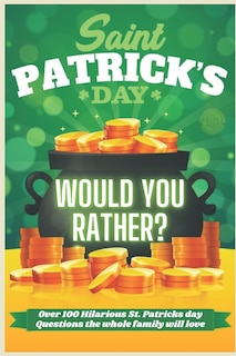 Front cover_St Patrick's Day Would You Rather? Over 100 Hilarious St. Patrick's day Questions the whole family will love