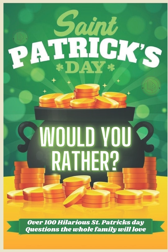 Front cover_St Patrick's Day Would You Rather? Over 100 Hilarious St. Patrick's day Questions the whole family will love