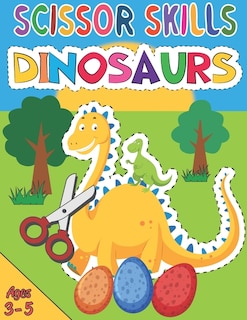 Scissor Skills Dinosaur: Workbook for Little Boys & Girls Who Love Dinosaurs. Learning to Cut Activity Pad for Preschoolers. Scissor Skills for Kids Ages 3-5.