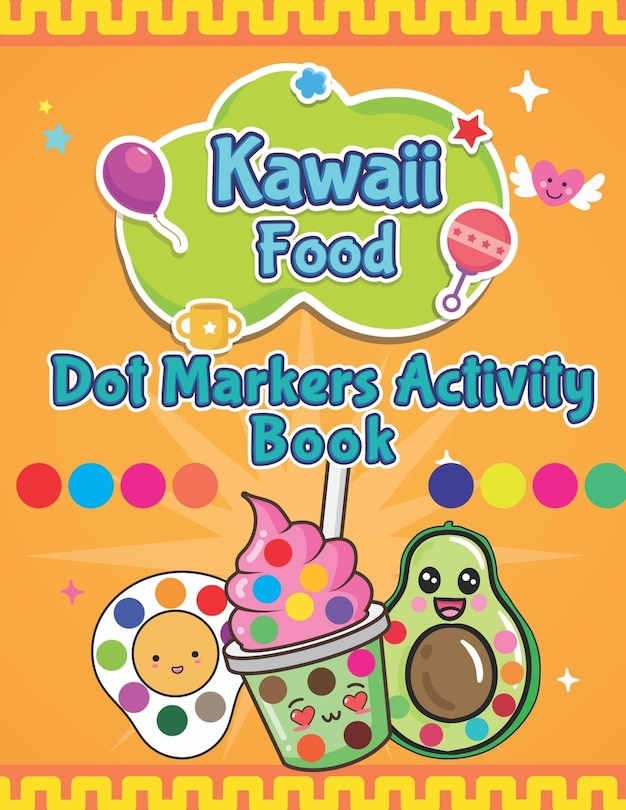 Kawaii Food Dot Markers Activity Book: A Fun & Easy Guided BIG Dot Markers Activity Book Filled with Colorful Kawaii Food, Fruits and Vegetables, Fast Food, Drinks etc. Kids & Toddlers. Do a Dot Page a Day.