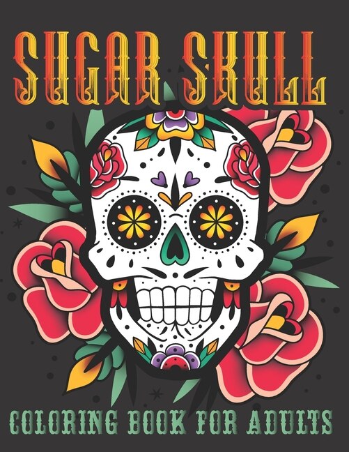 Sugar Skull Coloring Book For Adults: 40 Plus Designs Inspired by Día de Los Muertos Skull Day of the Dead Easy for Anti-Stress and Relaxation Single-sided Pages Great Gift For Adults