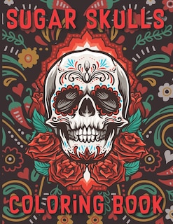 Sugar Skulls Coloring Book: Sugar Skulls Day Of The Dead Skull Art 50 Designs For Anti-Stress, Relaxation Inspirational & Motivational Coloring Book For Adults