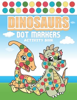 Dinosaurs Dot Markers Activity Book: Dino Coloring WorkBook For Toddlers 2-5, 121 Pages 8.5 x 11 Inches Dot Market Activity Notebook For Kids