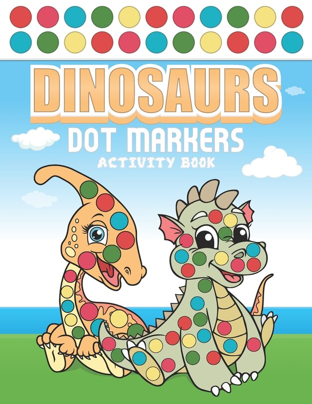 Dinosaurs Dot Markers Activity Book: Dino Coloring WorkBook For Toddlers 2-5, 121 Pages 8.5 x 11 Inches Dot Market Activity Notebook For Kids
