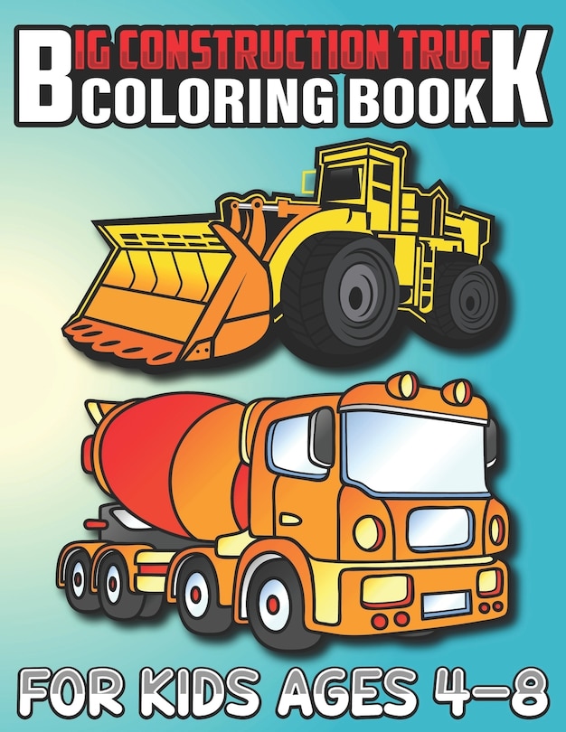 Front cover_Big Construction Truck Coloring Book for Kids Ages 4-8