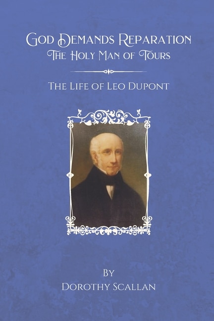 God Demands Reparation: The Holy Man of Tours: The Life of Leo Dupont