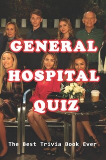 General Hospital Quiz: The Best Trivia Book Ever: Facts, Things About The Longest-running American Soap Opera In Production