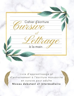 Front cover_Cahier d'écriture cursive et lettrage à la main - livre d'apprentissage et d'entrainement à l'écriture manuscrite en cursive pour adulte - niveau débutant et intermédiaire