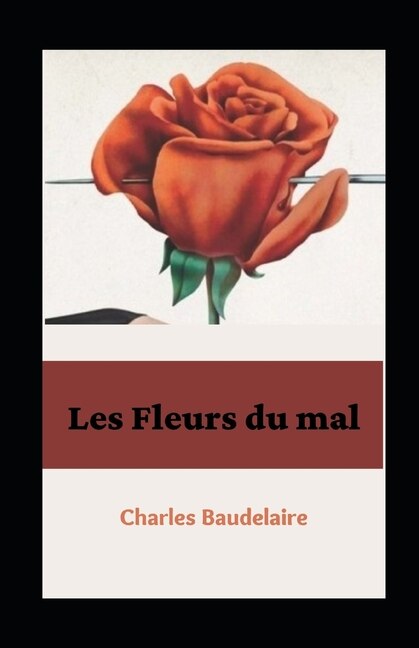 Les Fleurs Du Mal IllustrÚe: 172 PoÞmes, Dont Ceux Qui Furent CensurÚs