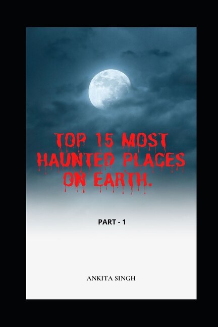 Front cover_Top 15 Most Haunted Places on Earth. Part I