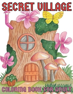 Secret village coloring book for adult: An Adult Coloring Book With Charming Country Scenes, Rustic Landscapes, Cozy Homes, and More!Magical Garden Scenes, Adorable Hidden Homes and Whimsical Tiny Creatures