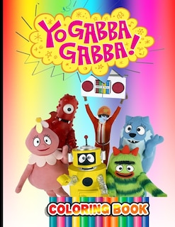 Yo Gabba Gabba Coloring Book: Over 30 Pages Of High Quality Yo Gabba Gabba Colouring Designs For Kids And Adults - New Coloring P