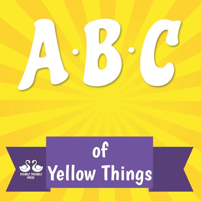 ABC of Yellow Things: A Rhyming Children's Picture Book About Colors