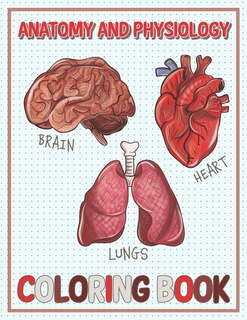 Anatomy and Physiology Coloring Book: 80+ drawings that Explore The Human Body, Neuroanatomy, Anatomy and Physiology For The Human Body Systems ( No Guide Just Anatomy Art To Color ) For Adults