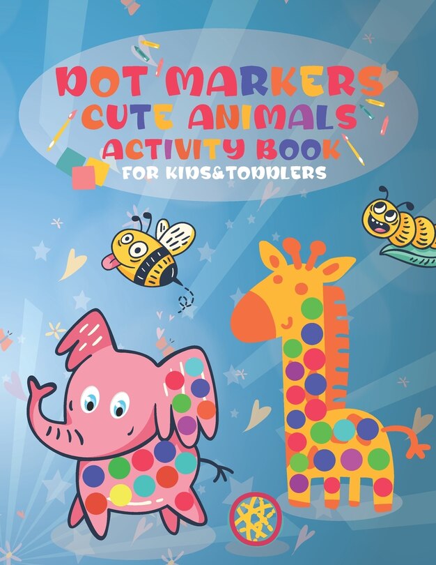 Dot Markers Cute Animals Activity Book for Kids &Toddlers: Easy Guided BIG DOTS, Do a dot page a day, Activity Coloring Book All Ages, & girls Kids To Learn creativity, Paint Daubers Marker sheets Art Creative Kids Activity Book 100 PAGES