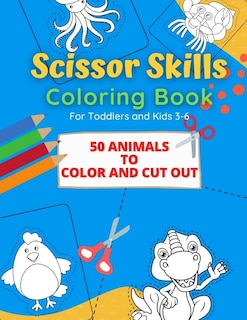 Scissor Skills Coloring Book: 50 Animals to Color and Cut out for Toddlers and Kids from 3-6