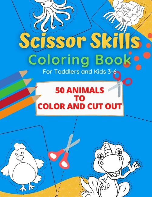 Scissor Skills Coloring Book: 50 Animals to Color and Cut out for Toddlers and Kids from 3-6