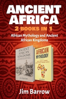 Ancient Africa - 2 Books In 1: African Mythology And Ancient African Kingdoms