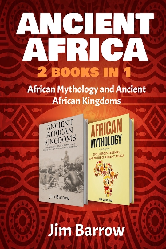 Ancient Africa - 2 Books In 1: African Mythology And Ancient African Kingdoms