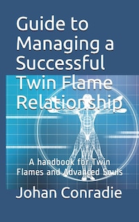 Guide to managing a Successful Twin Flame Relationship: A handbook for Twin Flames and Advanced Souls