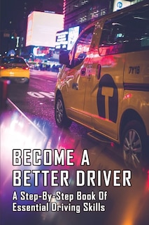 Become A Better Driver: A Step-by-step Book Of Essential Driving Skills: Driving For Dummies