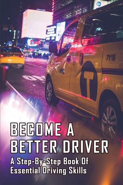 Become A Better Driver: A Step-by-step Book Of Essential Driving Skills: Driving For Dummies