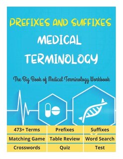 Front cover_Prefixes and Suffixes Medical Terminology - The Big Book of Medical Terminology Workbook - 473+ Terms, Prefixes, Suffixes, Matching Game, Table Review, Word Search, Crosswords, Quiz, Test