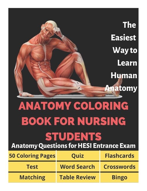 Anatomy Coloring Book for Nursing Students - Anatomy Questions for HESI Entrance Exam - 50 Coloring Pages, Flashcards, Table Review, Word Search, Crosswords, Bingo, Matching, Quiz, Test: The Easiest Way to Learn Human Anatomy