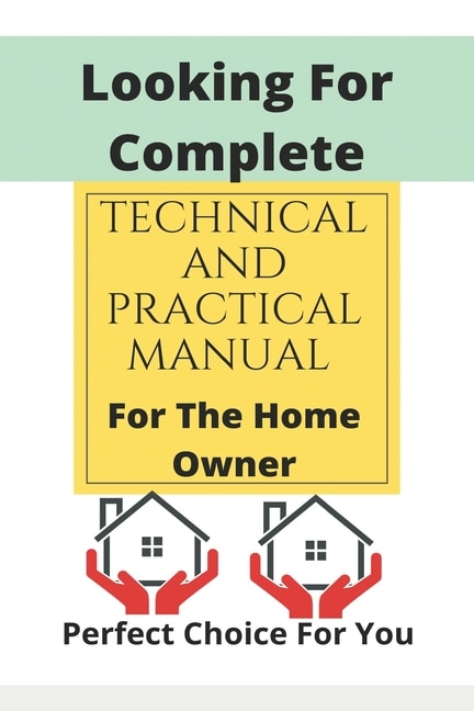 Front cover_Looking For Complete Technical And Practical Manual For The Home Owner