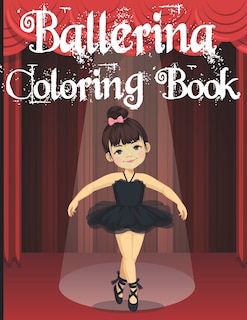 Ballerina Coloring Book: A Fun Coloring Book for Little Aspiring Ballet Dancers, Ballet Book for Little Girls and Toddlers, Little Ballerina Dancing Book