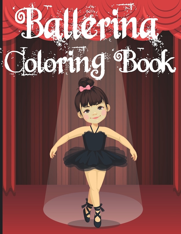Ballerina Coloring Book: A Fun Coloring Book for Little Aspiring Ballet Dancers, Ballet Book for Little Girls and Toddlers, Little Ballerina Dancing Book