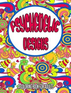 Psychedelic Designs: A Coloring Book For Adults: Psychedelic coloring book for adults / trippy coloring book / Stoner coloring book for adults / Stress relieving designs
