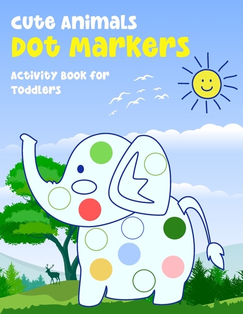 Cute Animals Dot Markers Activity Book for Toddlers: A Fun and Relaxing Do a Dot Pages for Kids Ages 2-5. Creative and easy Guided Big Dots Coloring Images for Preschool and Kindergarten.