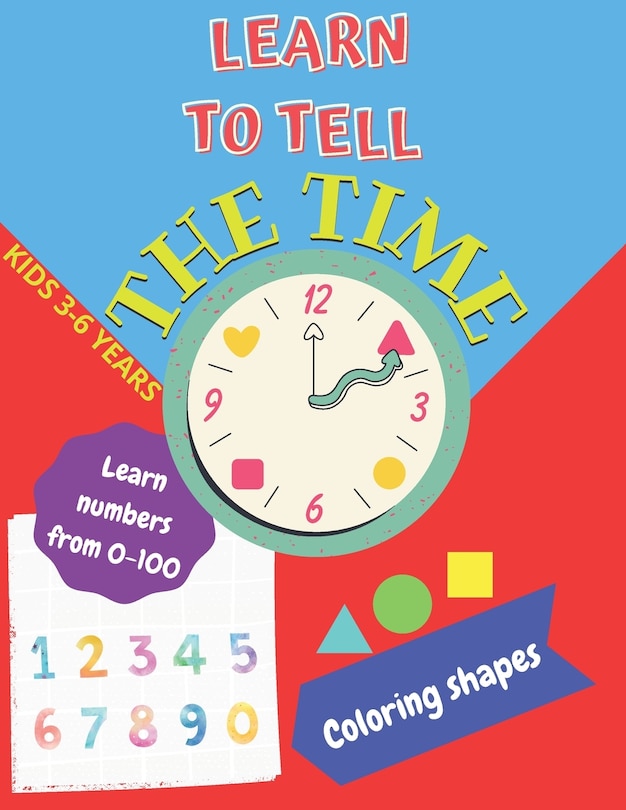 Front cover_Learn to tell the TIME, Learn NUMBERS from 0-100, coloring SHAPES 3-6 years