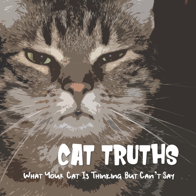 Front cover_Cat Truths What Your Cat Is Thinking But Can't Say