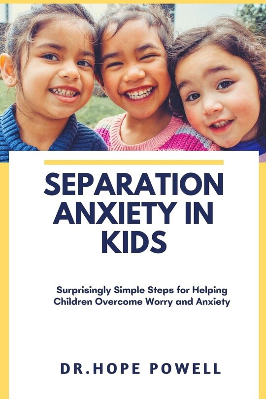 Separation Anxiety in Kids: Surprisingly Simple Steps for Helping Children Overcome Worry and Anxiety