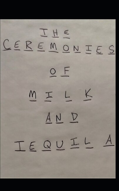 Front cover_The Ceremonies of Milk and Tequila