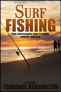 Surf Fishing: Your Comprehensive Guide To Fishing From Any Shoreline