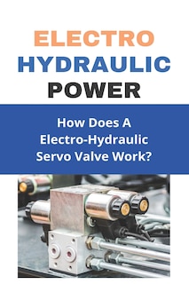 Electro Hydraulic Power: How Does A Electro-Hydraulic Servo Valve Work?: Hydraulic System Design