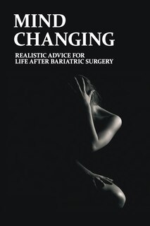 Mind Changing: Realistic Advice For Life After Bariatric Surgery: Thrive Book