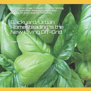 Front cover_Backyard/Urban Homesteading Is the New Living Off-Grid