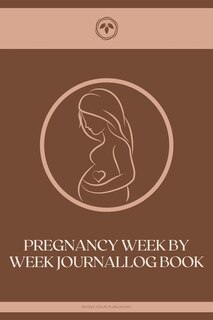 Pregnancy Week By Week Journal: Pregnancy Planner: A 40 Week Pregnancy Journal for First Time Moms, Journal Baby Book, Basics, Step-by-Step, Guide for Beginners and Experts, For Professional and Personal Use, 6 x 9 inchs, 100 pages