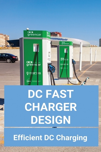 Dc Fast Charger Design: Efficient Dc Charging: On-board Charger For Electric Vehicle