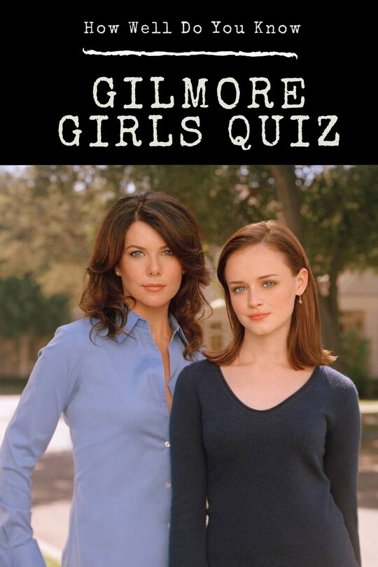 Gilmore Girls Quiz: How Well Do You Know: Gilmore Girls Trivia | Indigo