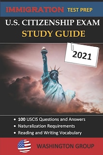 U.s. Citizenship Exam Study Guide 2021: Immigration Test Prep- 100 Uscis Questions And Answers - Naturalization Requirements