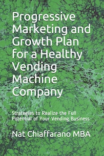 Front cover_Progressive Marketing and Growth Plan for a Healthy Vending Machine Company