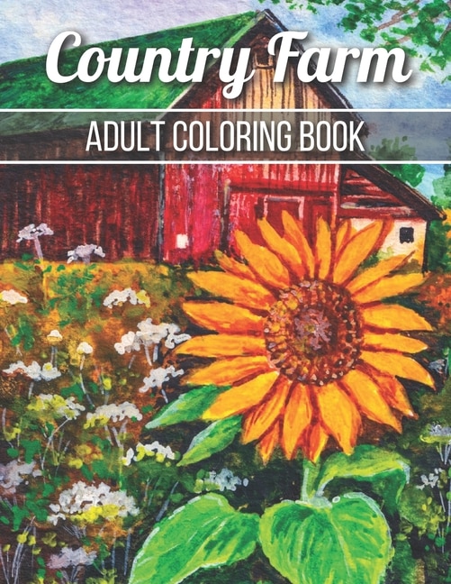 Country Farm Adult Coloring Book: An Adult Coloring Book with Charming Country Life, Playful Animals, Beautiful Flowers, and Nature Scenes for Relaxation