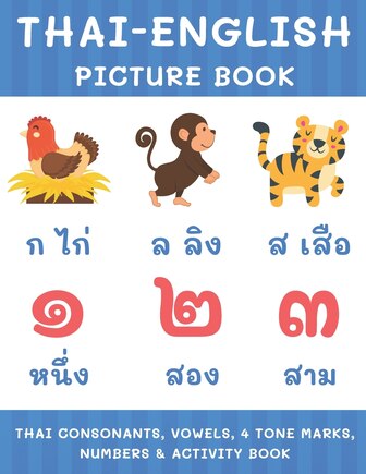 Thai-English Picture Book: Thai Consonants, Vowels, 4 Tone Marks, Numbers & Activity Book For Kids Thai Language Learning