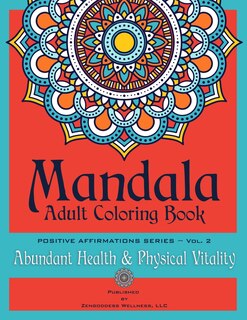 Mandala Adult Coloring Book Positive Affirmations Series (Volume 2) (Abundant Health and Physical Vitality)